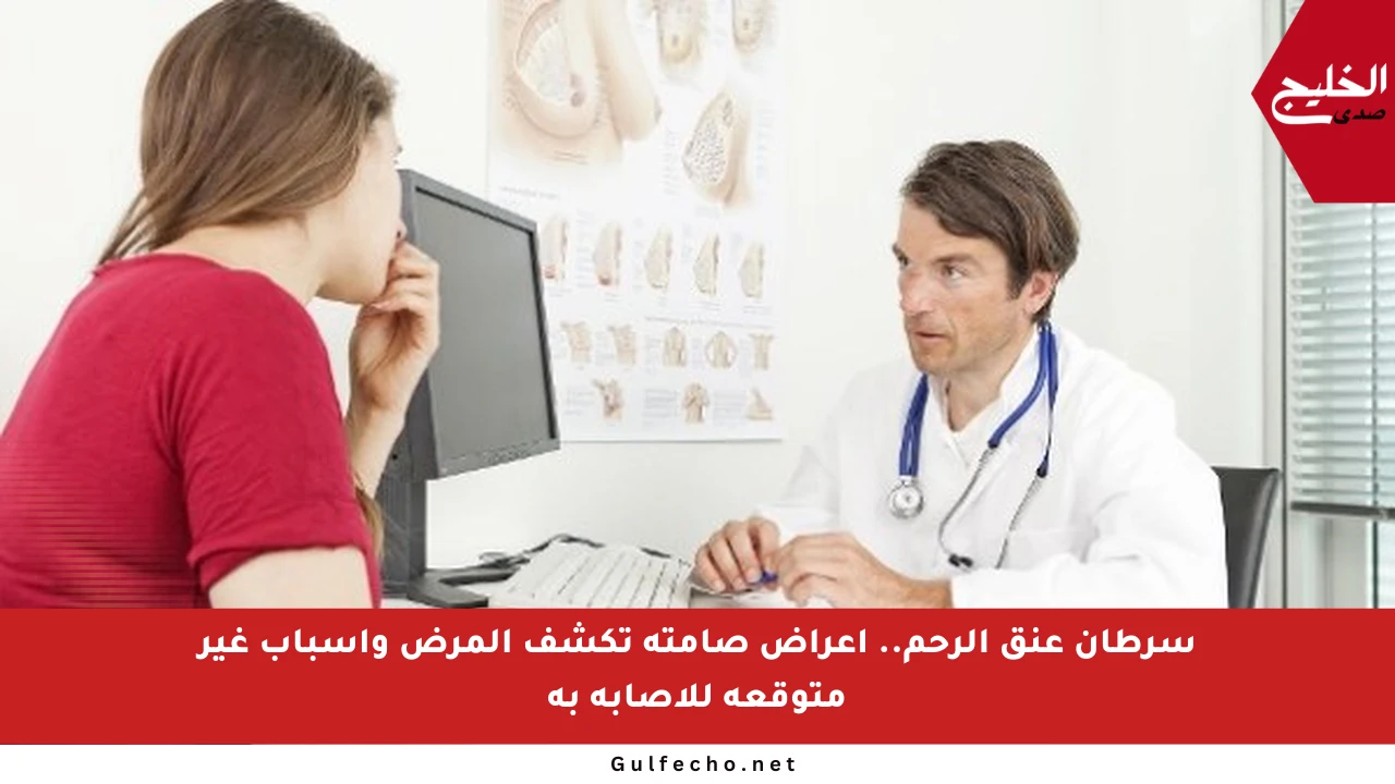 سرطان عنق الرحم.. أعراض صامتة تكشف المرض وأسباب غير متوقعة للإصابة به